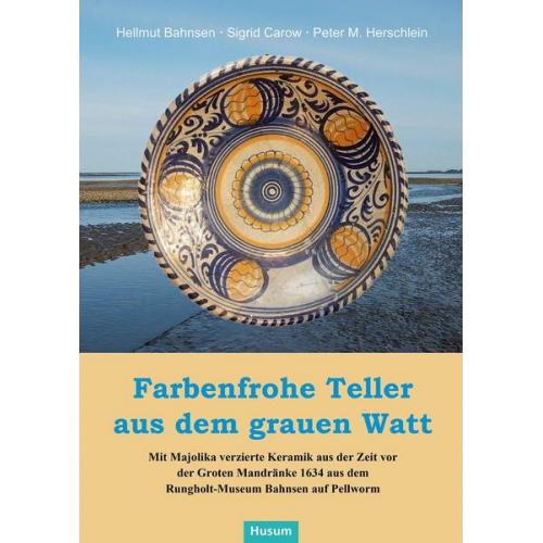 Hellmut Bahnsen & Sigrid Carow & Peter M. Herrschlein - Farbenfrohe Teller aus dem grauen Watt