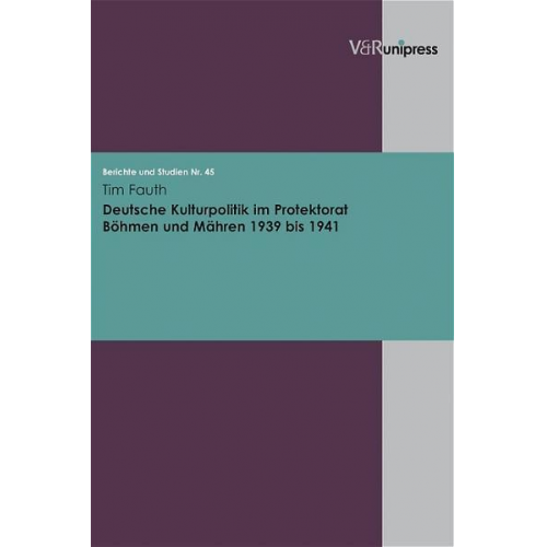 Tim Fauth - Deutsche Kulturpolitik im Protektorat Böhmen und Mähren 1939 bis 1941