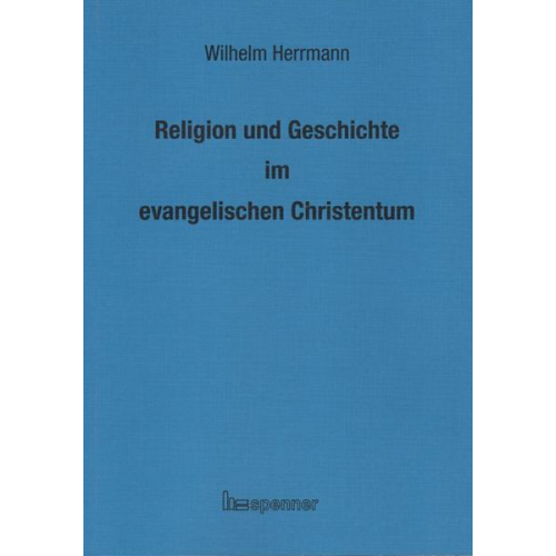 Wilhelm Herrmann - Religion und Geschichte im evangelischen Christentum.