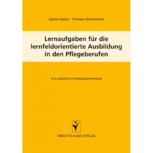 Sabine Balzer & Thomas Mischkowitz - Lernfeldaufgaben für die lernfeldorientierte Ausbildung in den Pflegeberufen