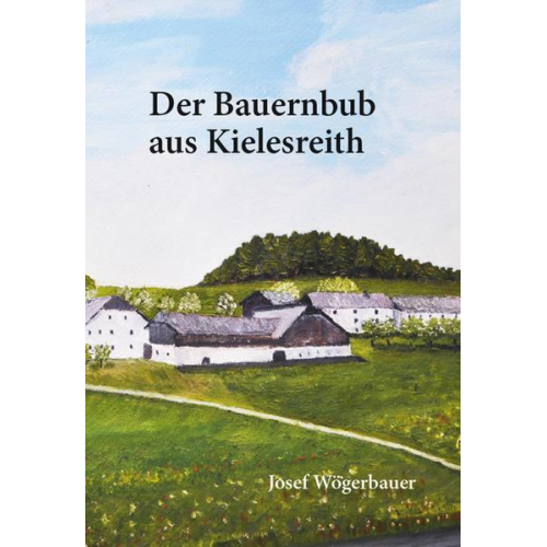 Josef Wögerbauer - Der Bauernbub aus Kielesreith