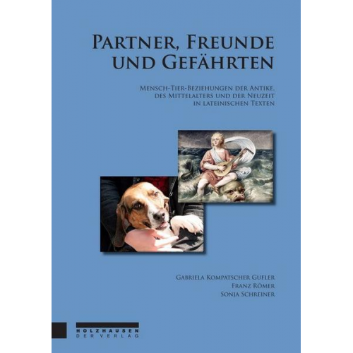 Gabriela Kompatscher Gufler & Franz Römer & Sonja Schreiner - Partner, Freunde und Gefährten. Mensch-Tier-Beziehungen der Antike, des Mittelalters und der Neuzeit in lateinischen Texten.