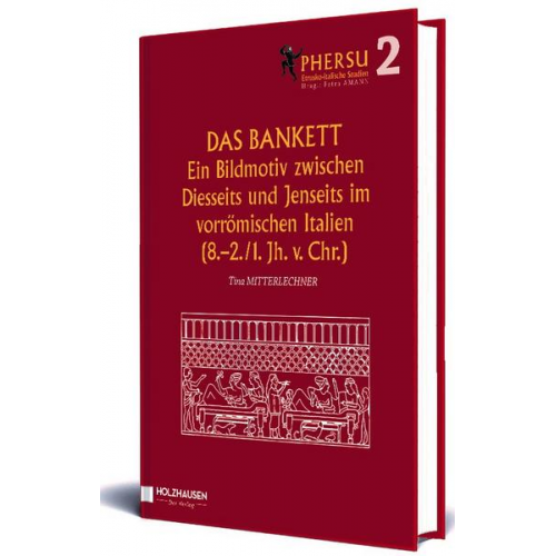 Tina Mitterlechner - Das Bankett. Ein Bildmotiv zwischen Diesseits und Jenseits im vorrömischen Italien (8.-2./1. Jh. V. Chr.)