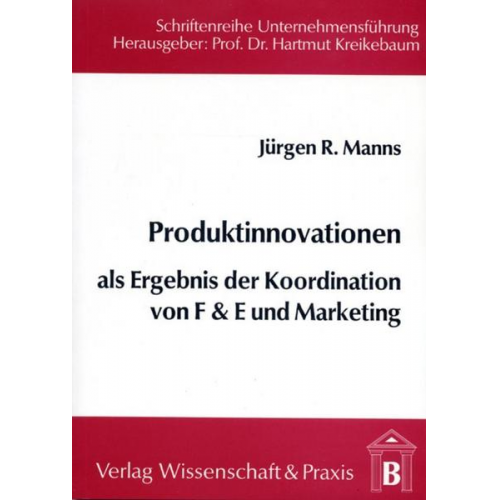 Jürgen R. Manns - Produktinnovationen als Ergebnis der Koordination von F & E und Marketing.