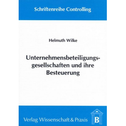 Helmuth Wilke - Unternehmensbeteiligungsgesellschaften und ihre Besteuerung.