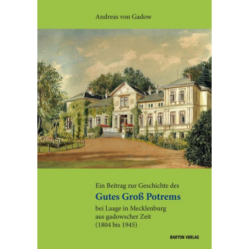 Andreas Gadow - Ein Beitrag zur Geschichte des Gutes Groß Potrems bei Laage in Mecklenburg aus gadowscher Zeit (1804 bis 1945)