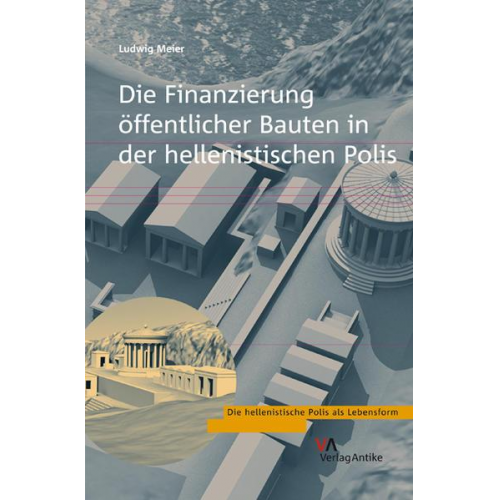 Ludwig Meier - Die Finanzierung öffentlicher Bauten in der hellenistischen Polis