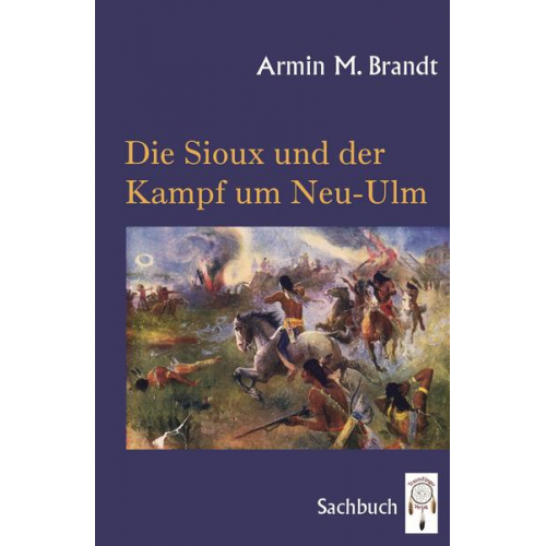 Armin M. Brandt - Die Sioux und der Kampf um Neu-Ulm