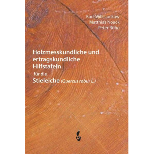 Karl-Willi Lockow & Matthias Noack & Peter Röhe - Holzmesskundliche und ertragskundliche Hilfstafeln für die Stieleiche