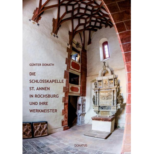 Günter Donath - Die Schlosskapelle St. Annen in Rochsburg und ihre Werkmeister