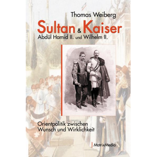 Thomas Weiberg - Sultan & Kaiser: Abdül Hamid II. und Wilhelm II.