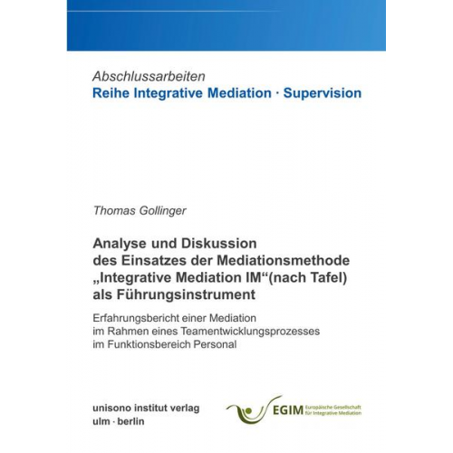 Thomas Gollinger - Analyse und Diskussion des Einsatzes der Mediationsmethode 'Integrative Mediation IM' (nach Tafel) als Führungsinstrument