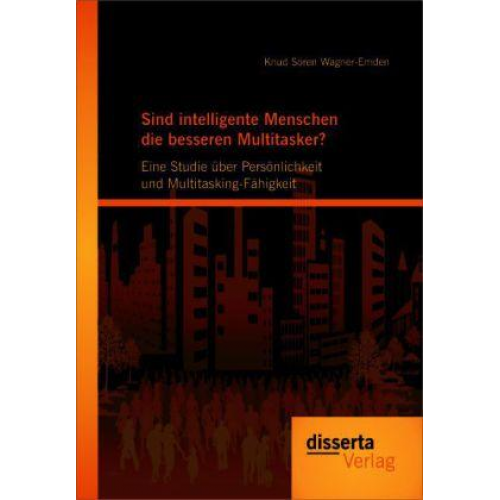 Knud Sören Wagner-Emden - Sind intelligente Menschen die besseren Multitasker?: Eine Studie über Persönlichkeit und Multitasking-Fähigkeit