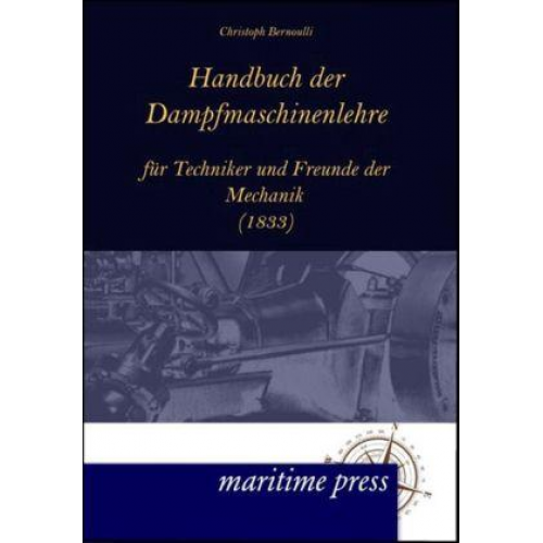 Christoph Bernoulli - Handbuch der Dampfmaschinenlehre für Techniker und Freunde der Mechanik