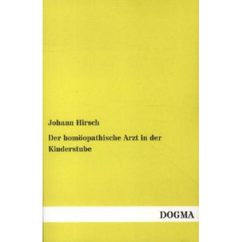 Johann Hirsch - Der homöopathische Arzt in der Kinderstube