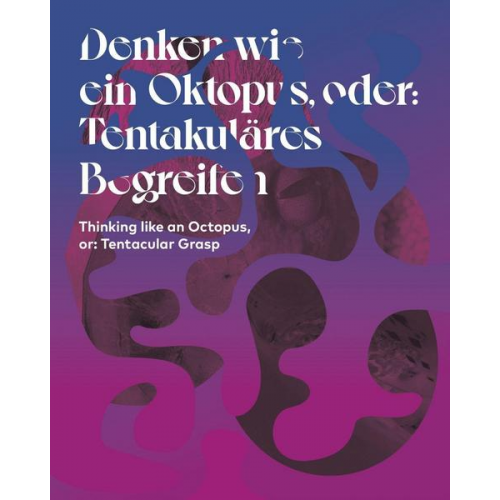 Denken wie ein Oktopus, oder: Tentakuläres Begreifen