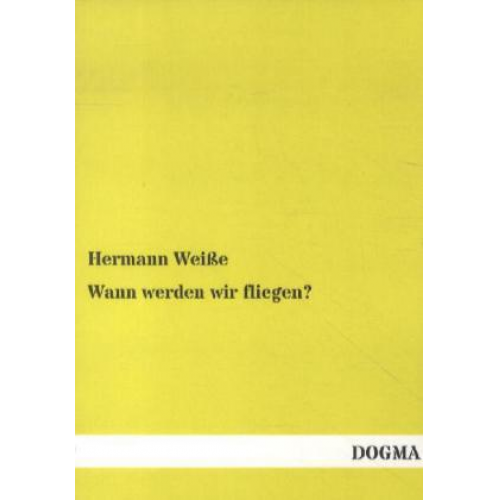 Hermann Weisse - Wann werden wir fliegen?