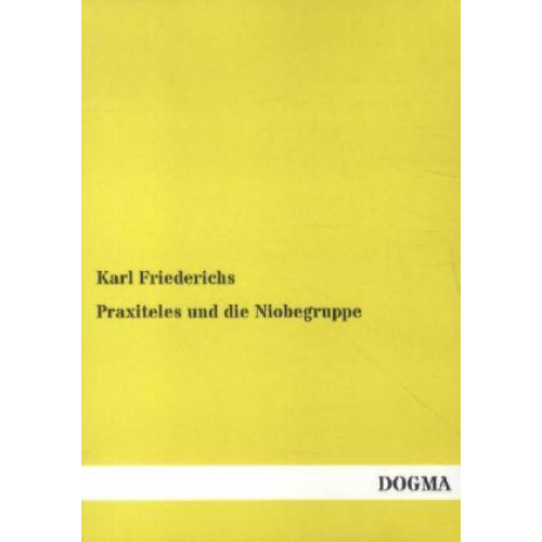 Karl Friederichs - Praxiteles und die Niobegruppe