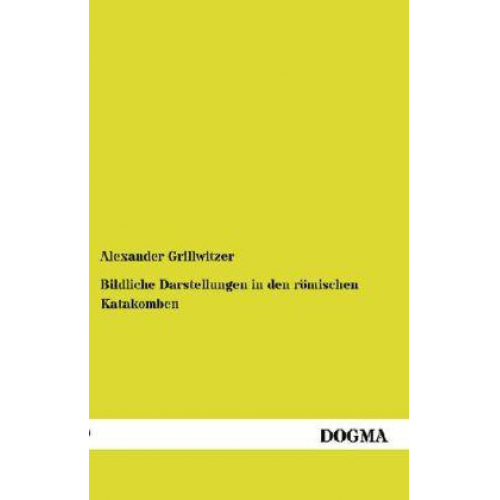 Alexander Grillwitzer - Bildliche Darstellungen in den römischen Katakomben