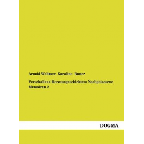 Arnold Wellmer & Karoline Bauer - Verschollene Herzensgeschichten: Nachgelassene Memoiren 2