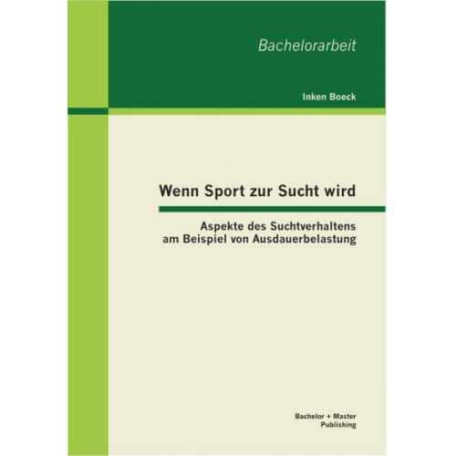 Inken Boeck - Wenn Sport zur Sucht wird: Aspekte des Suchtverhaltens am Beispiel von Ausdauerbelastung