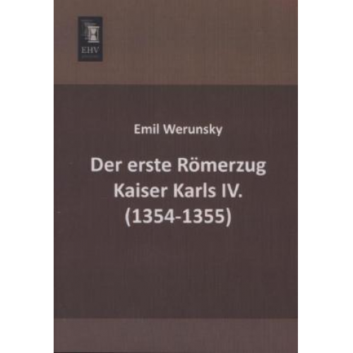 Emil Werunsky - Der erste Römerzug Kaiser Karls IV. (1354-1355)