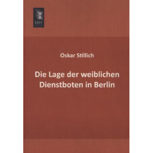 Oskar Stillich - Die Lage der weiblichen Dienstboten in Berlin