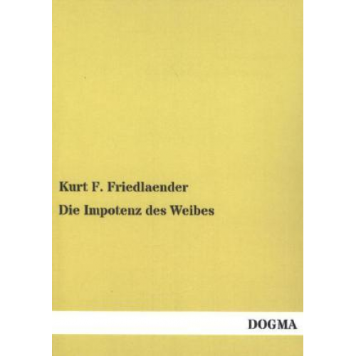 Kurt F. Friedlaender - Die Impotenz des Weibes