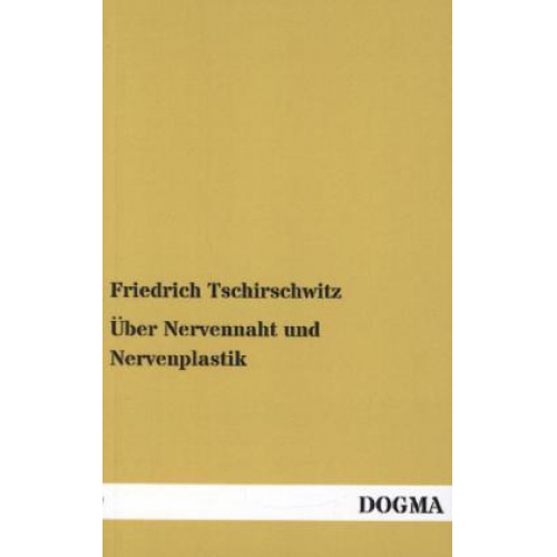 Friedrich Tschirschwitz - Über Nervennaht und Nervenplastik