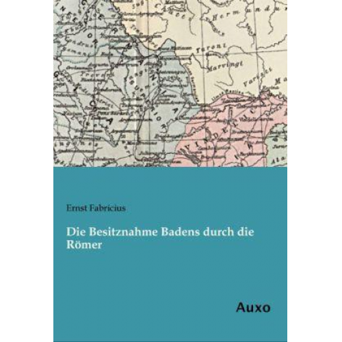 Ernst Fabricius - Die Besitznahme Badens durch die Römer