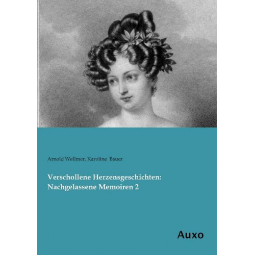 Arnold Wellmer & Karoline Bauer - Verschollene Herzensgeschichten: Nachgelassene Memoiren 2