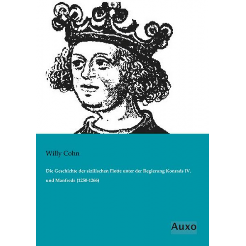 Willy Cohn - Die Geschichte der sizilischen Flotte unter der Regierung Konrads IV. und Manfreds (1250-1266)