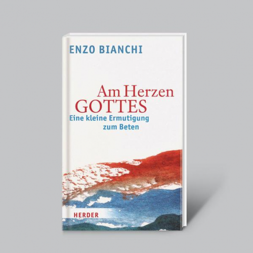 Enzo Bianchi - Am Herzen Gottes - Eine kleine Ermutigung zum Beten