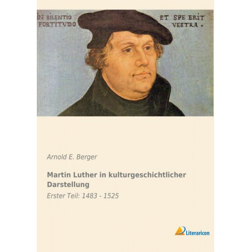 Arnold E. Berger - Martin Luther in kulturgeschichtlicher Darstellung