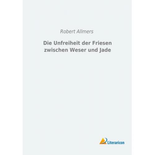 Robert Allmers - Die Unfreiheit der Friesen zwischen Weser und Jade