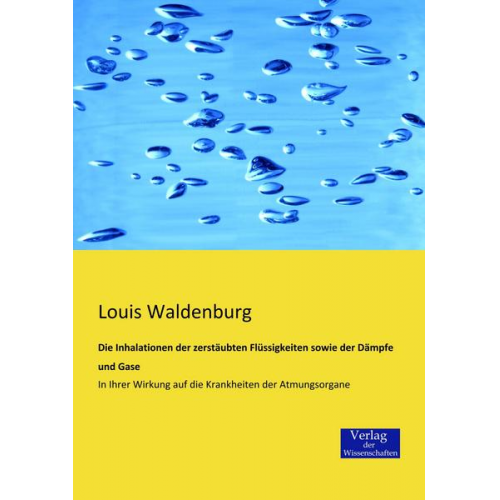 Louis Waldenburg - Die Inhalationen der zerstäubten Flüssigkeiten sowie der Dämpfe und Gase