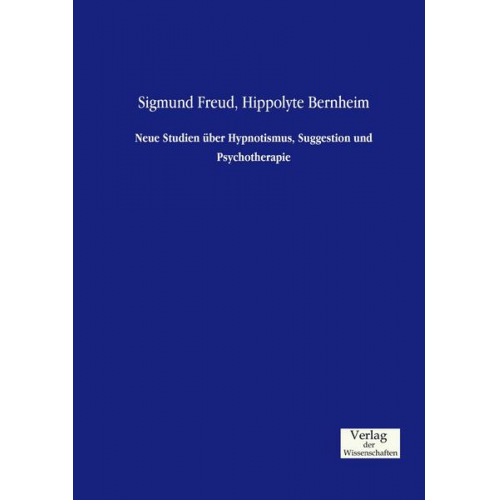 Sigmund Freud & Hippolyte Bernheim - Neue Studien über Hypnotismus, Suggestion und Psychotherapie