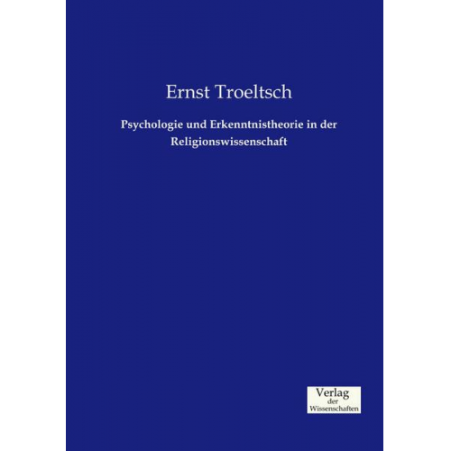 Ernst Troeltsch - Psychologie und Erkenntnistheorie in der Religionswissenschaft