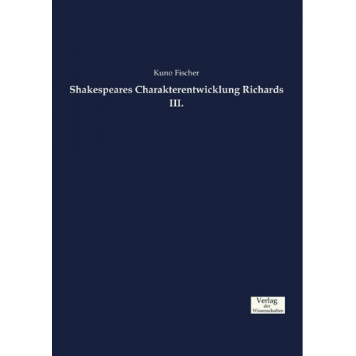 Kuno Fischer - Shakespeares Charakterentwicklung Richards III.