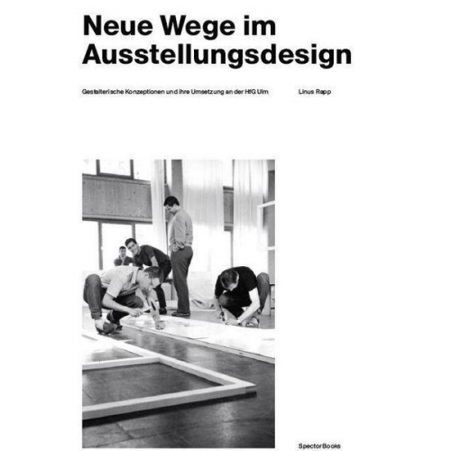 Linus Rapp - Linus Rapp. Neue Wege im Ausstellungsdesign. Gestalterische Konzeptionen und ihre Umsetzung an der HfG Ulm