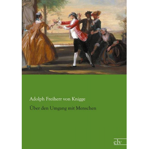 Adolph Freiherr Knigge - Über den Umgang mit Menschen