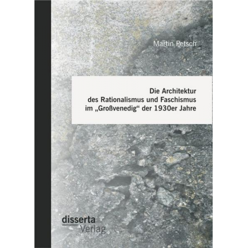 Martin Petsch - Die Architektur des Rationalismus und Faschismus im 'Großvenedig' der 1930er Jahre