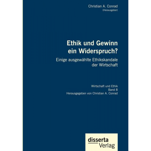 Christian A. Conrad - Ethik und Gewinn ein Widerspruch? Einige ausgewählte Ethikskandale der Wirtschaft