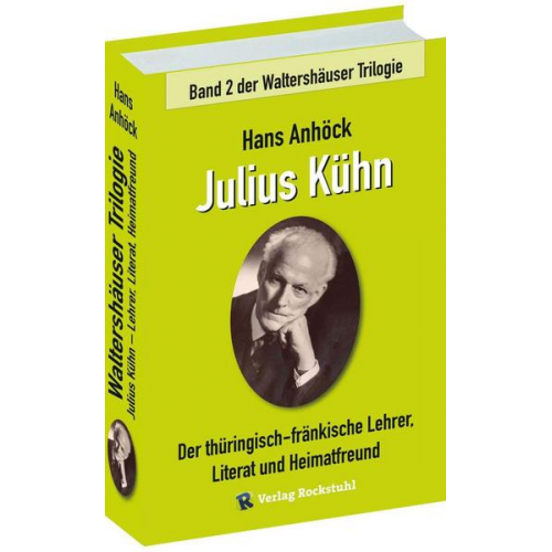 Hans Anhöck - Julius Kühn - Der thüringisch-fränkische Lehrer, Literat und Heimatfreund