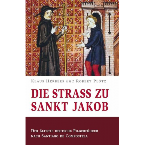 Klaus Herbers & Robert Plötz - Die Straß zu Sankt Jakob – Der älteste deutsche Pilgerführer nach Santiago de Compostela