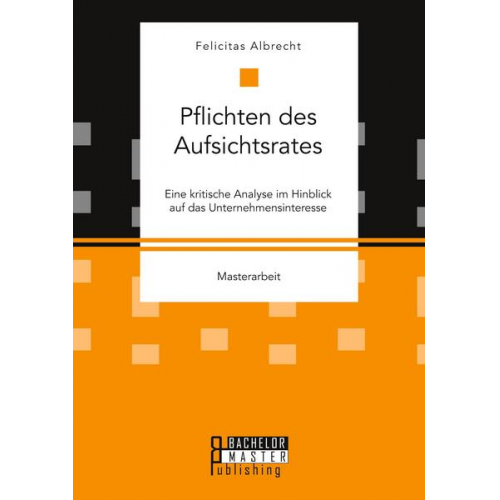 Felicitas Albrecht - Pflichten des Aufsichtsrates. Eine kritische Analyse im Hinblick auf das Unternehmensinteresse