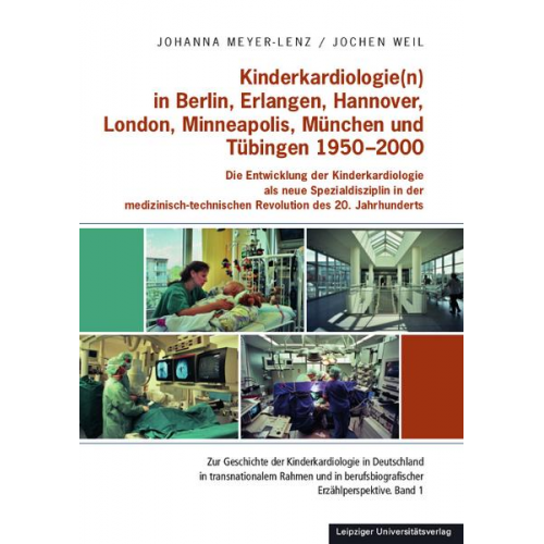 Johanna Meyer-Lenz & Jochen Weil - Kinderkardiologie(n) in Berlin, Erlangen, Hannover, London, Minneapolis, München und Tübingen 1950-2000