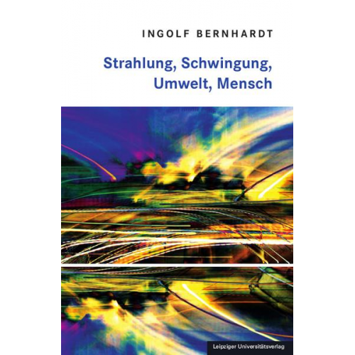 Ingolf Bernhardt - Strahlung, Schwingung, Umwelt, Mensch