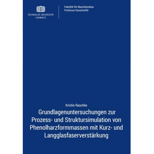 Kristin Raschke - Grundlagenuntersuchungen zur Prozess- und Struktursimulation von Phenolharzformmassen mit Kurz- und Langglasfaserverstärkung