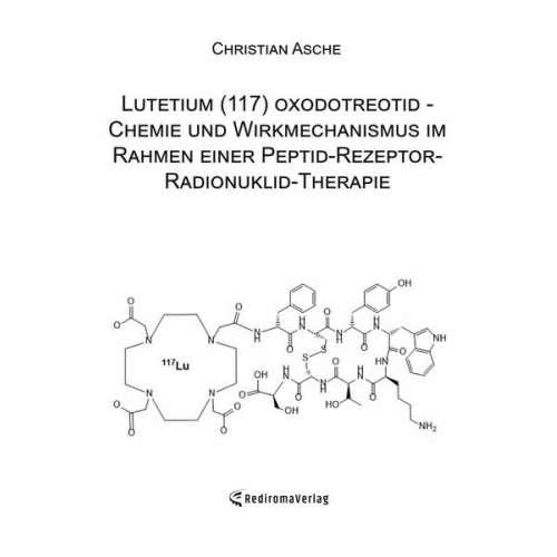 Christian Asche - Lutetium (117) oxodotreotid - Chemie und Wirkmechanismus im Rahmen einer Peptid-Rezeptor-Radionuklid-Therapie